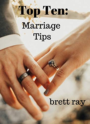 Top Ten Marriage Tips: From Brett Ray's Tuesday Tiny Tips (Top Ten Tuesday Tiny Tips Book 2)