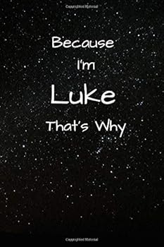 Because I'm Luke That's Why a Gratitude Journal Notebook for Men Boys Fathers Sons with the Name Luke Handsome Elegant Bold Personalized 6 X9 Diary or Notepad Back to School
