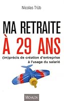 MA RETRAITE A 29 ANS ! (im)précis de création d'entreprise à l'usage du salarié 2841865746 Book Cover