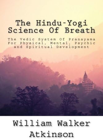 The Hindu-Yogi Science Of Breath: The Vedic System Of Pranayama For Physical, Mental, Psychic and Spiritual Development. Paperback – July 24, 2014