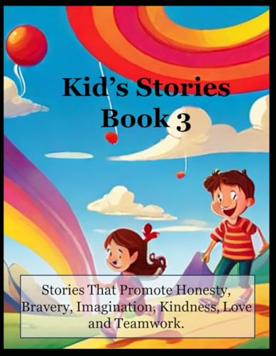 Kid's Stories - Book 3: Stories That Promote Honesty, Bravery, Imagination, Kindness, Love and Teamwork