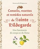  Conseils, recettes et remèdes naturels de sainte Hildegarde. Une harmonie du corps et de l\'âme