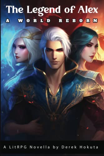 The Legend of Alex - A World Reborn: A Fantasy LitRPG Novella for Teens and Adult