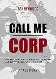  Call Me Corp: One Prisoner of War\'s Heroic Tale of Escape and Survival During the Second World War