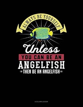 Paperback Always Be Yourself Unless You Can Be an Angelfish Then Be an Angelfish: 8 Column Ledger Book