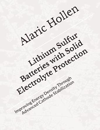 Lithium Sulfur Batteries with Solid Electrolyte Protection: Improving Energy Density Through Advanced Cathode Stabilization book cover
