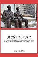 A Heart in Art : Mayo Clinic Heals Through Art 1091885796 Book Cover