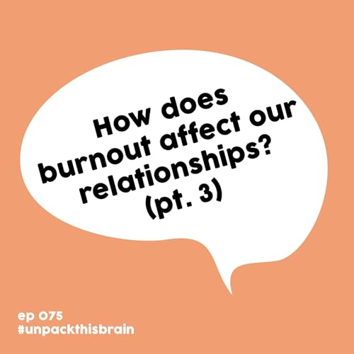 How does burnout affect our relationships? (pt. 3) | Ep. 75