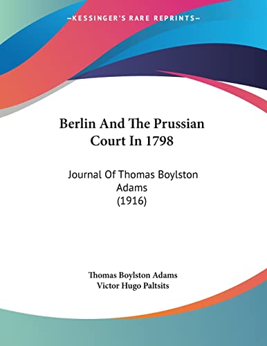 Berlin And The Prussian Court In 1798: Journal Of Thomas Boylston Adams (1916)