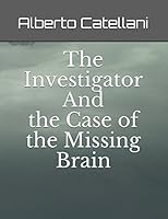 The Investigator And The Case Of The Missing Brain 154986131X Book Cover