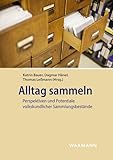  Alltag sammeln: Perspektiven und Potentiale volkskundlicher Sammlungsbestände