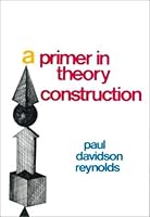A Primer in Theory Construction. by Reynolds, Paul Davidson(June 1, 1971) Paperback B014S2Z8FM Book Cover