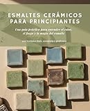  Esmaltes cerámicos para principiantes: Una guía práctica para entender el color, el fuego y la magia del esmalte