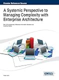 A Systemic Perspective to Managing Complexity with Enterprise Architecture (Advances in Business Information Systems and Analytics (Abis)