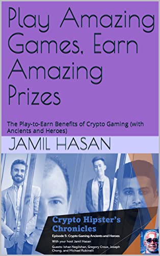 Play Amazing Games, Earn Amazing Prizes: The Play-to-Earn Benefits of Crypto Gaming (with Ancients and Heroes) (Crypto Hipster's Chronicles Book 7)