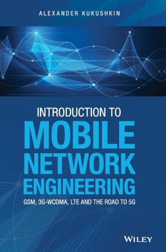 Introduction to Mobile Network Engineering: GSM, 3G-WCDMA, LTE and the Road to 5G (*Unallocated*)