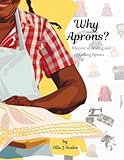 Why Aprons?: My Love of Sewing and Gifting Aprons