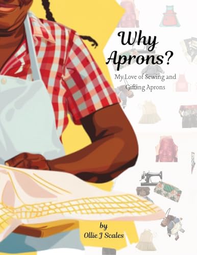 Why Aprons?: My Love of Sewing and Gifting Aprons