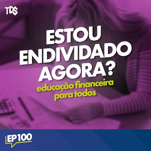 EDUCA&Ccedil;&Atilde;O FINANCEIRA PARA TODOS | ESTOU ENDIVIDADO, E AGORA?- Ep: 100