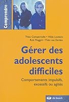 GERER LES ADOLESCENTS DIFFICILES: COMPORTEMENTS IMPULSIFS, EXCESSIFS, AGIT 2804146618 Book Cover