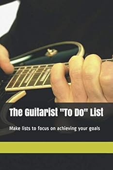 The Guitarist to Do List : Make Lists to Focus on Achieving Your Goals