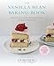 The Vanilla Bean Baking Book: Recipes for Irresistible Everyday Favorites and Reinvented Classics