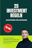 25 Investment Regeln - Investieren für Anfänger: In nur 30 Minuten: Schließe dich der Elite der Top 5% der erfolgreichen Investoren an!