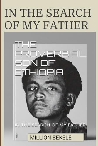 THE PROVERBIAL SON OF ETHIOPIA: IN THE SEARCH OF MY FATHER