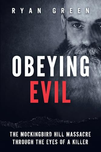 Obeying Evil: The Mockingbird Hill Massacre Through the Eyes of a Killer (True Crime)