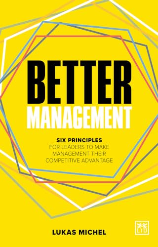 Better Management: Six principles for leaders to make management their competitive advantage