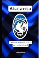 ATALANTA: dalla nascita del club ai nostri giorni (Le glorie del calcio) (Italian Edition) B0F6CQWCV2 Book Cover