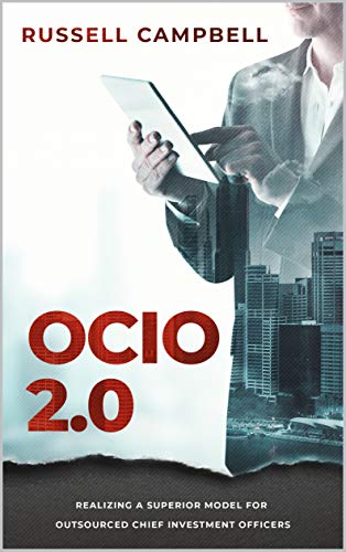 OCIO 2.0: REALIZING A SUPERIOR MODEL FOR OUTSOURCED CHIEF INVESTMENT OFFICERS