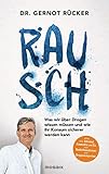 Rausch: Was wir über Drogen wissen müssen und wie ihr Konsum sicherer werden kann - Alles über Alkohol, Cannabis und Co. vom Notfallmediziner und Drogenexperten - Dr. Gernot Rücker 