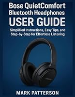 Bose QuietComfort Bluetooth Headphones USER GUIDE: Simplified Instructions, Easy Tips, and Step-by-Step for Effortless Listening B0G2FYMCTP Book Cover