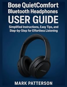 Bose QuietComfort Bluetooth Headphones USER GUIDE: Simplified Instructions, Easy Tips, and Step-by-Step for Effortless Listening