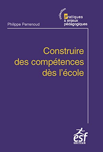  Construire des compétences dès l'école (Pratiques et enjeux pédagogiques t. 14) Gratuit
