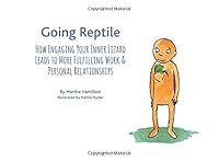 Going Reptile: How Engaging Your Inner Lizard Leads to More Fulfilling Work and Personal Relationships 1539873714 Book Cover