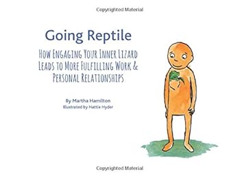 Going Reptile: How Engaging Your Inner Lizard Leads to More Fulfilling Work and Personal Relationships