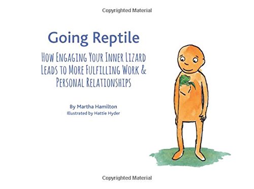 Going Reptile: How Engaging Your Inner Lizard Leads to More Fulfilling Work and Personal Relationships