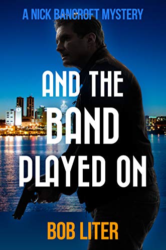 And the Band Played On (A Nick Bancroft Mystery Book 5) by [Bob Liter]