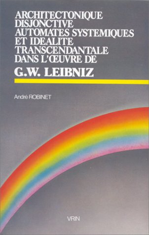 Architectonique Disjonctive, Automates Systemiques Et Idealite Transcendantale Dans L'ouvre De G. W. Leibniz (Bibliotheque D'histoire De La Philosophie)