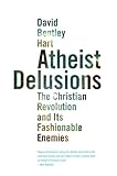 Atheist Delusions: The Christian Revolution and Its Fashinable Enemies