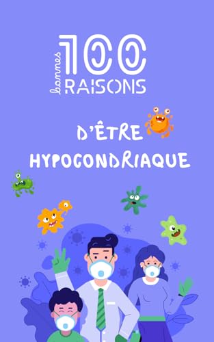100 bonnes raisons d’être hypocondriaque – Le guide hilarant pour ceux qui ont déjà googlé leurs symptômes à 3h du matin, paniquent à la moindre ... pour amis stressés (100 bonnes raisons de...)