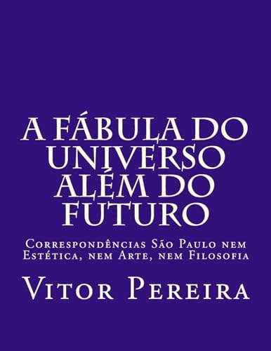 A fábula do Universo além do Futuro: Correspondências São Paulo nem Estética, nem Arte, nem Filosofia (Portuguese Edition)