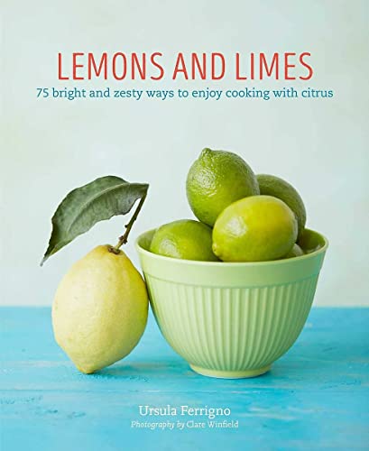 Lemons and Limes: 75 Bright and Zesty Ways to Enjoy Cooking with Citrus