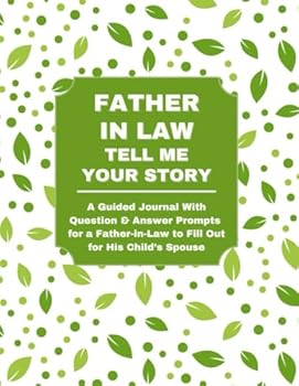 Paperback Father In Law: Tell Me Your Story: A Guided Journal With Question & Answer Prompts for a Father-in-Law to Fill Out for His Child’s Spouse Book