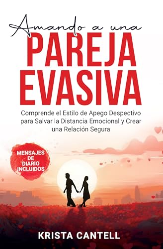 Amando a Una Pareja Evasiva: Comprende el Estilo de Apego Despectivo para Salvar la Distancia Emocional y Crear una Relación Segura (Spanish Edition)