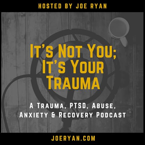 It&rsquo;s Not You, It&rsquo;s Your Trauma - Trauma, PTSD, Abuse, Anxiety & Recovery - Joe Ryan cover art