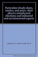 Particulate clouds: dusts, smokes, and mists : their physics and physical chemistry and industrial and environmental aspects B000JJMD7K Book Cover