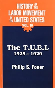 History of the Labor Movement in the US: The TUEL 1925-29 - Book #10 of the History of the Labor Movement in the United States